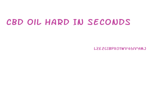 Cbd Oil Hard In Seconds