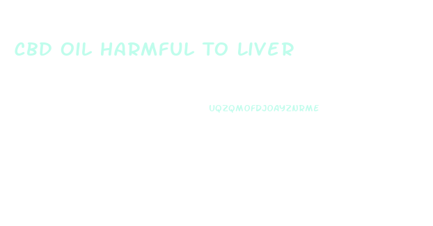 Cbd Oil Harmful To Liver