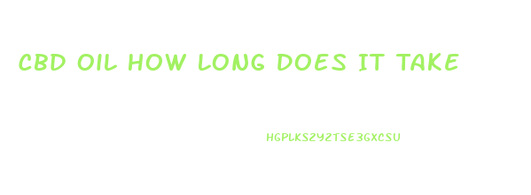 Cbd Oil How Long Does It Take