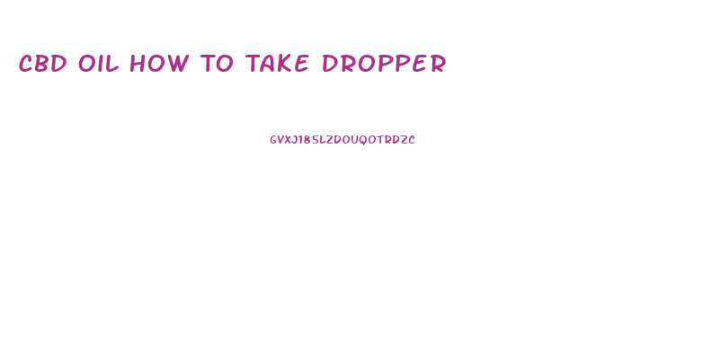 Cbd Oil How To Take Dropper