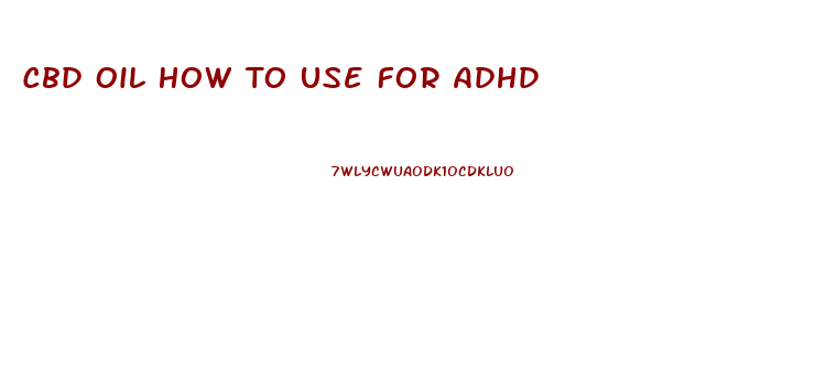 Cbd Oil How To Use For Adhd