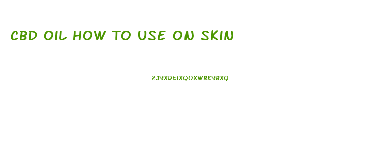 Cbd Oil How To Use On Skin