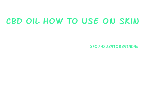 Cbd Oil How To Use On Skin