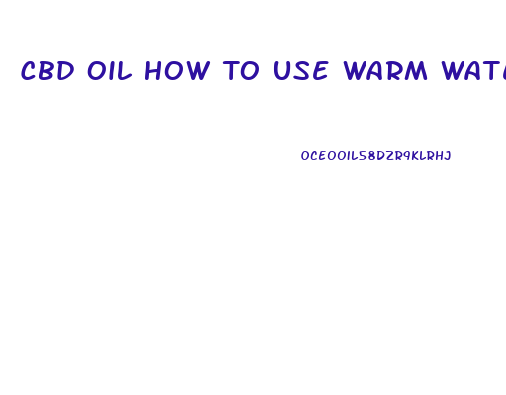 Cbd Oil How To Use Warm Water