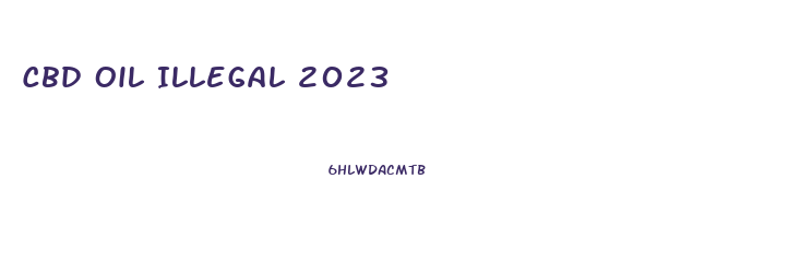 Cbd Oil Illegal 2023