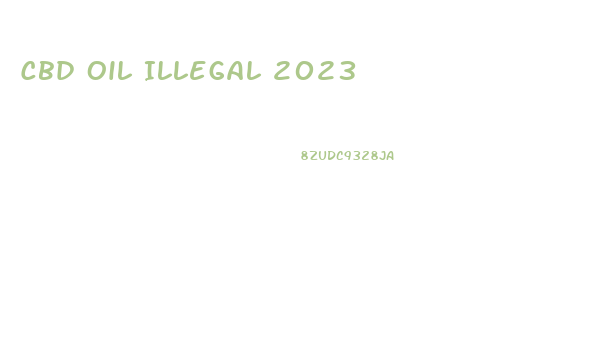 Cbd Oil Illegal 2023