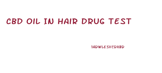 Cbd Oil In Hair Drug Test