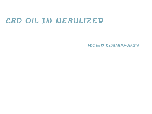 Cbd Oil In Nebulizer