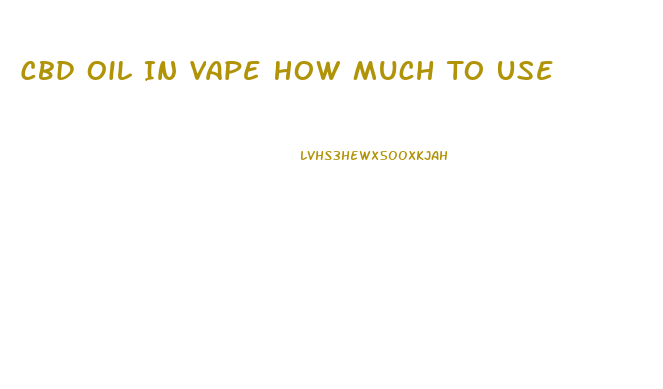 Cbd Oil In Vape How Much To Use