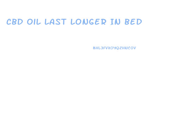 Cbd Oil Last Longer In Bed