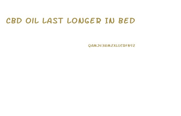 Cbd Oil Last Longer In Bed
