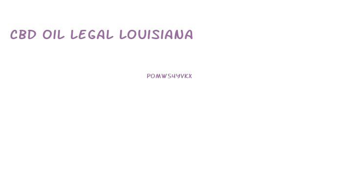 Cbd Oil Legal Louisiana