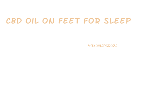 Cbd Oil On Feet For Sleep