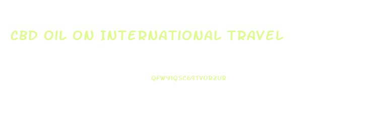 Cbd Oil On International Travel