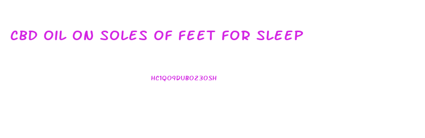 Cbd Oil On Soles Of Feet For Sleep
