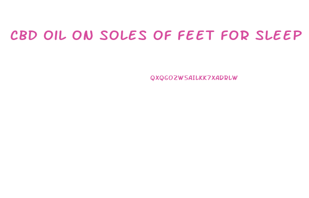 Cbd Oil On Soles Of Feet For Sleep