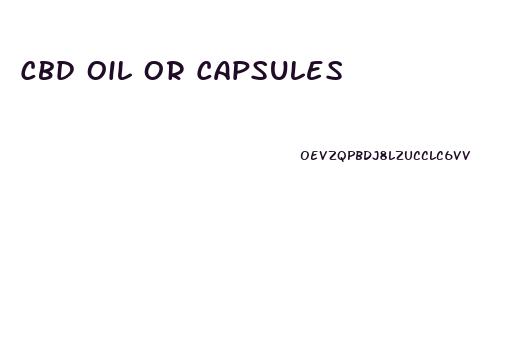 Cbd Oil Or Capsules