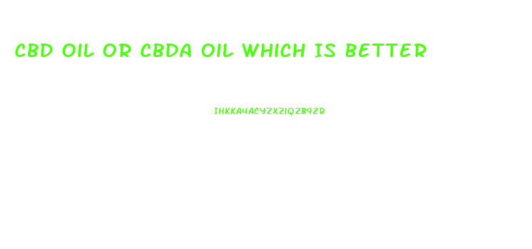 Cbd Oil Or Cbda Oil Which Is Better