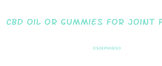 Cbd Oil Or Gummies For Joint Pain