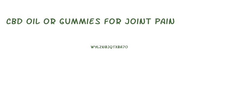 Cbd Oil Or Gummies For Joint Pain