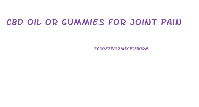 Cbd Oil Or Gummies For Joint Pain