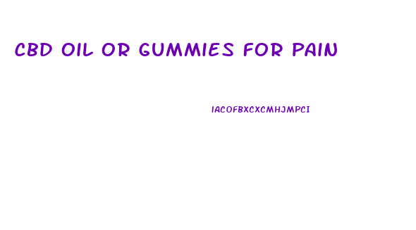 Cbd Oil Or Gummies For Pain
