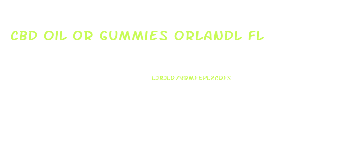 Cbd Oil Or Gummies Orlandl Fl