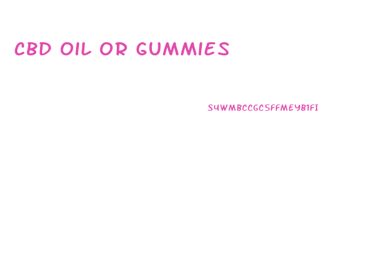 Cbd Oil Or Gummies
