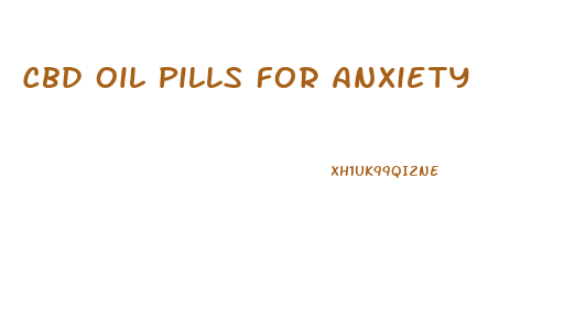 Cbd Oil Pills For Anxiety