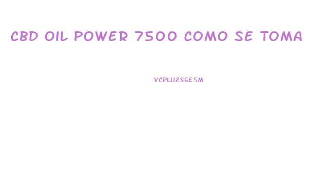 Cbd Oil Power 7500 Como Se Toma