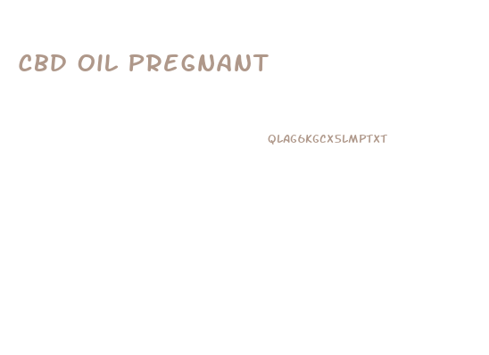 Cbd Oil Pregnant