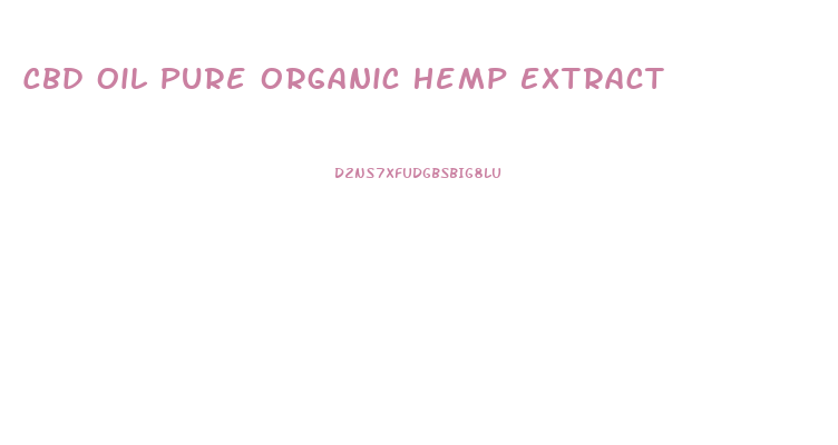 Cbd Oil Pure Organic Hemp Extract
