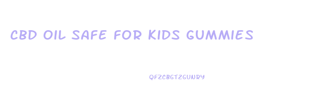 Cbd Oil Safe For Kids Gummies