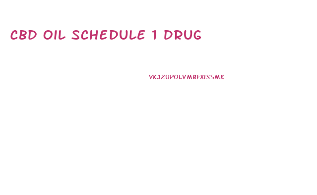 Cbd Oil Schedule 1 Drug