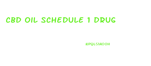 Cbd Oil Schedule 1 Drug