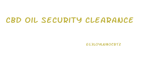 Cbd Oil Security Clearance