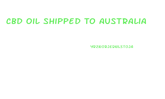 Cbd Oil Shipped To Australia
