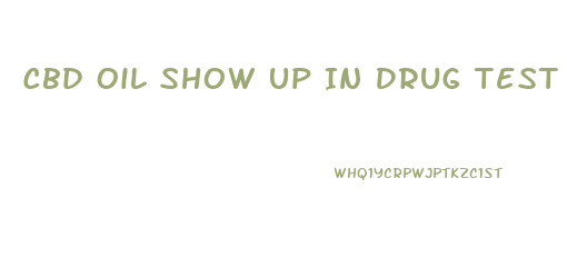 Cbd Oil Show Up In Drug Test