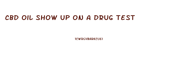 Cbd Oil Show Up On A Drug Test