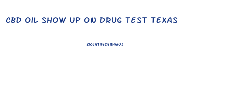 Cbd Oil Show Up On Drug Test Texas