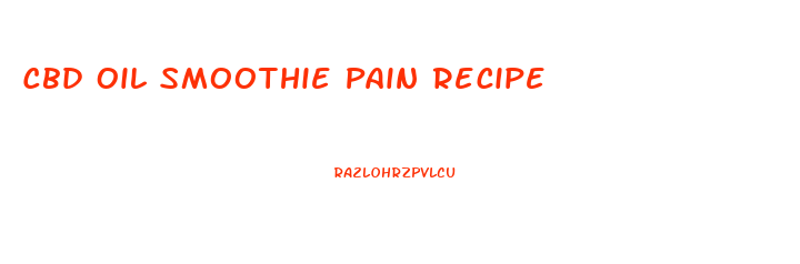 Cbd Oil Smoothie Pain Recipe