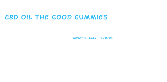 Cbd Oil The Good Gummies