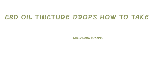 Cbd Oil Tincture Drops How To Take