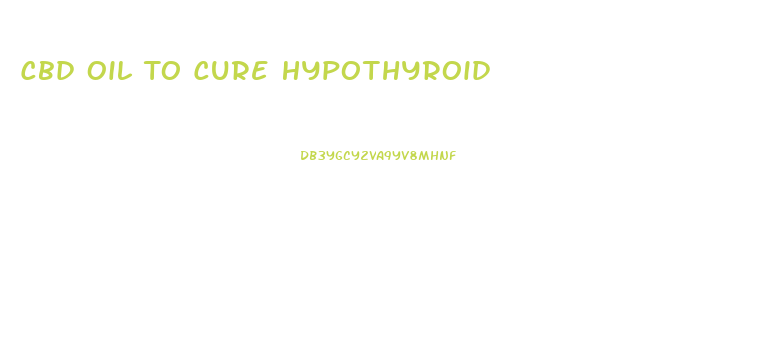 Cbd Oil To Cure Hypothyroid