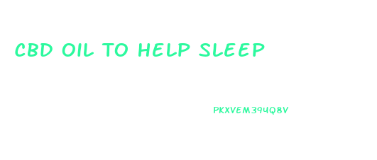 Cbd Oil To Help Sleep