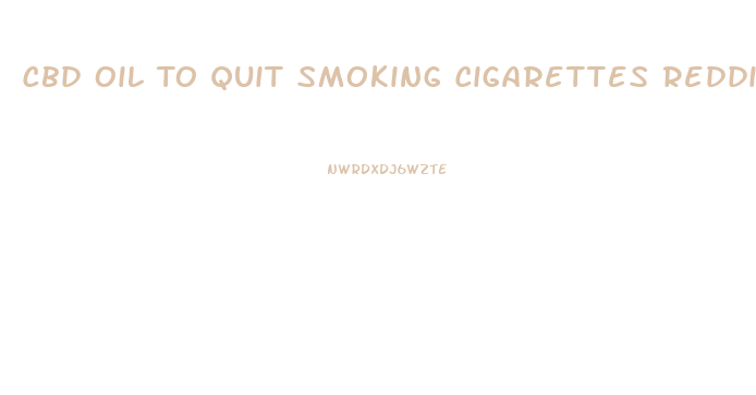 Cbd Oil To Quit Smoking Cigarettes Reddit