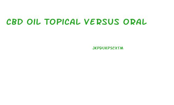Cbd Oil Topical Versus Oral