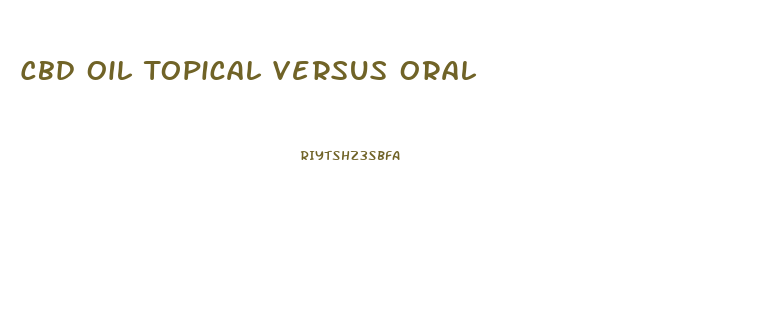 Cbd Oil Topical Versus Oral