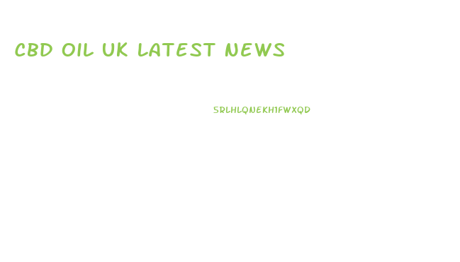 Cbd Oil Uk Latest News