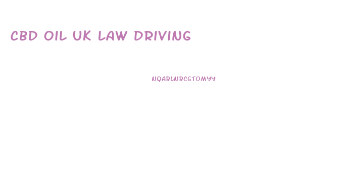 Cbd Oil Uk Law Driving